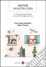 Abitare un'altra casa. La psicoterapia della gestalt e le comunità alloggio per minori libro