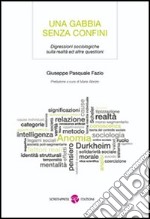 Una gabbia senza confini. Digressioni sociologiche sulla realtà ed altre questioni