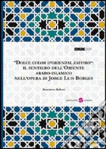 «Dolce color d'oriental zaffiro». Il sentiero dell'oriente arabo-islamico nell'opera di Jorge Luis Borges libro