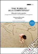 «Dal warm-up alla competenza». Manuale teorico-pratico. Esempi di lezioni simulate scuola dell'infanzia e scuola primaria