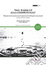 «Dal warm-up alla competenza». Manuale teorico-pratico per il superamento delle prove concorsuali. Esempi di lezione simulata. Nuova ediz.