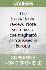 The transatlantic review. Note sulla rivista che traghettò gli Yankees in Europa libro