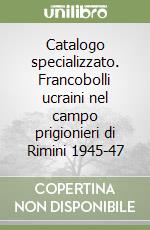 Catalogo specializzato. Francobolli ucraini nel campo prigionieri di Rimini 1945-47 libro