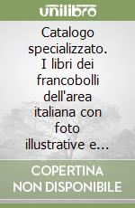 Catalogo specializzato. I libri dei francobolli dell'area italiana con foto illustrative e schede tecniche libro