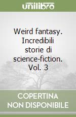 Weird fantasy. Incredibili storie di science-fiction. Vol. 3 libro