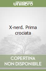 X-nerd. Prima crociata libro
