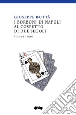 I Borboni di Napoli al cospetto di due secoli. Vol. 3 libro