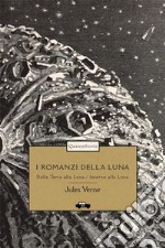 I romanzi della luna: Dalla Terra alla Luna-Intorno alla luna. Ediz. illustrata libro