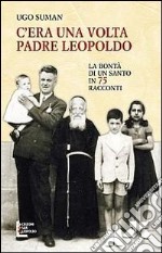 C'era una volta padre Leopoldo. La bontà di un santo in 75 racconti libro