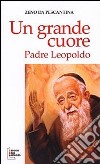 Un grande cuore. Padre Leopoldo libro