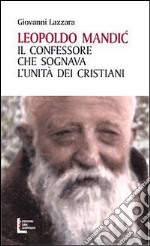 Leopoldo Mandic. Il confessore che sognava l'unità dei cristiani libro