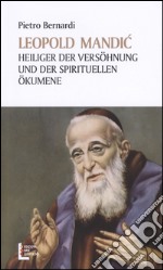 Leopold Mandic. Heiliger der Versöhnung und der spirituellen Ökumene libro