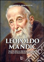 Leopoldo Mandic. Santo della riconciliazione e dell'ecumenismo spirituale libro