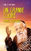 Un grande cuore. Padre Leopoldo libro