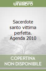 Sacerdote santo vittima perfetta. Agenda 2010 libro