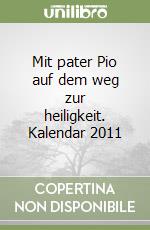 Mit pater Pio auf dem weg zur heiligkeit. Kalendar 2011 libro
