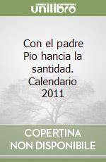 Con el padre Pio hancia la santidad. Calendario 2011 libro