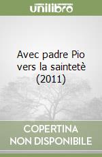 Avec padre Pio vers la saintetè (2011) libro