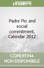 Padre Pio and social commitment. Calendar 2012 libro