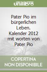 Pater Pio im bürgerlichen Leben. Kalender 2012 mit worten von Pater Pio libro