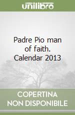 Padre Pio man of faith. Calendar 2013 libro