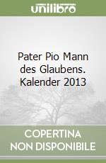 Pater Pio Mann des Glaubens. Kalender 2013 libro