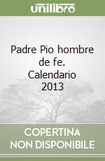 Padre Pio hombre de fe. Calendario 2013 libro