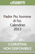 Padre Pio homme di foi. Calendrier 2013 libro