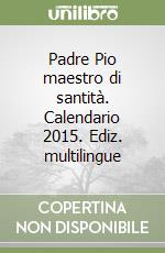 Padre Pio maestro di santità. Calendario 2015. Ediz. multilingue libro