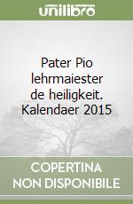 Pater Pio lehrmaiester de heiligkeit. Kalendaer 2015 libro