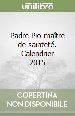 Padre Pio maître de sainteté. Calendrier 2015
