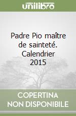 Padre Pio maître de sainteté. Calendrier 2015 libro