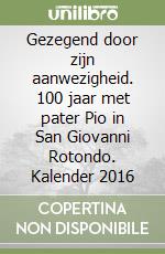 Gezegend door zijn aanwezigheid. 100 jaar met pater Pio in San Giovanni Rotondo. Kalender 2016 libro