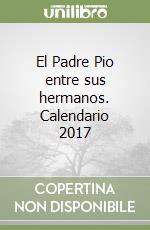 El Padre Pio entre sus hermanos. Calendario 2017 libro