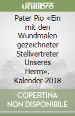 Pater Pio «Ein mit den Wundmalen gezeichneter Stellvertreter Unseres Herrn». Kalender 2018 libro