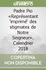 Padre Pio «Représentant 'imprimé' des stigmates de Notre Seigneur». Calendrier 2018 libro