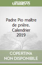 Padre Pio maître de prière. Calendrier 2019 libro