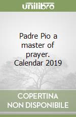 Padre Pio a master of prayer. Calendar 2019 libro