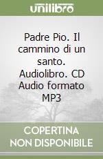 Padre Pio. Il cammino di un santo. Audiolibro. CD Audio formato MP3