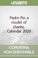 Padre Pio a model of charity. Calendar 2020 libro