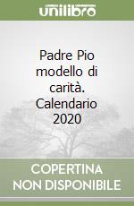 Padre Pio modello di carità. Calendario 2020 libro