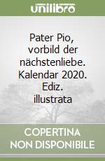 Pater Pio, vorbild der nächstenliebe. Kalendar 2020. Ediz. illustrata libro