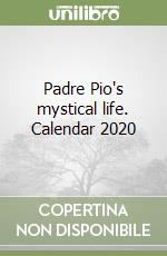 Padre Pio's mystical life. Calendar 2020 libro