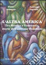 L'altra America. Tra Messico e Venezuela, storie dell'estremo Occidente libro