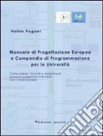 Manuale di progettazione europea e compendio di programmazione per le università. Come atenei, facoltà e dipartimenti possono progettare interventi con i fondi... libro