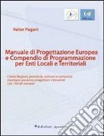 Manuale di progettazione europea e compendio di programmazione per enti locali e territoriali. Come regioni, provincie, comuni e comunità montane possono progettare. libro