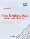 Manuale di progettazione europea e compendio di programmazione per enti locali e territoriali. Come regioni, provincie, comuni e comunità montane possono progettare. libro di Pagani Valter