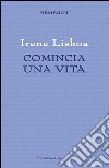 Comincia una vita libro di Lisboa Irene