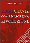 Hugo Chávez. Come nasce una rivoluzione libro di Armenti Piero