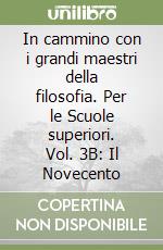 In cammino con i grandi maestri della filosofia. Per le Scuole superiori. Vol. 3B: Il Novecento libro